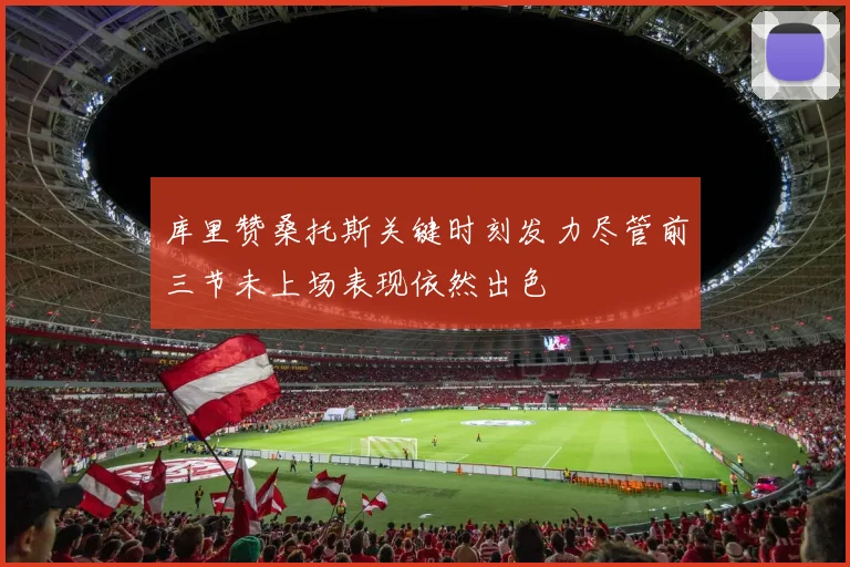 库里赞桑托斯关键时刻发力尽管前三节未上场表现依然出色
